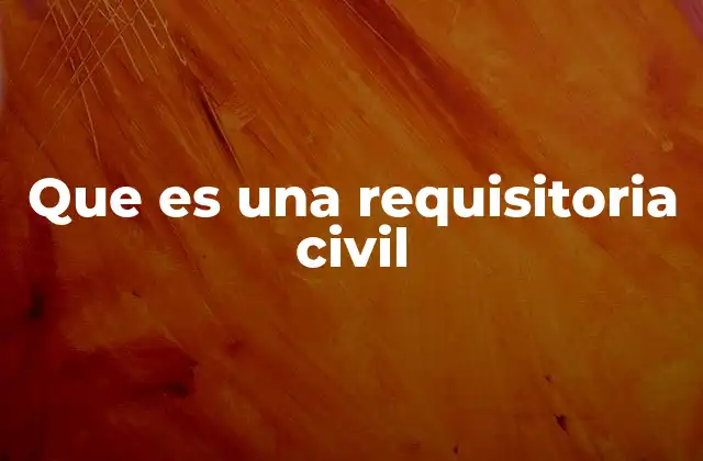 Que es una Requisitoria Civil