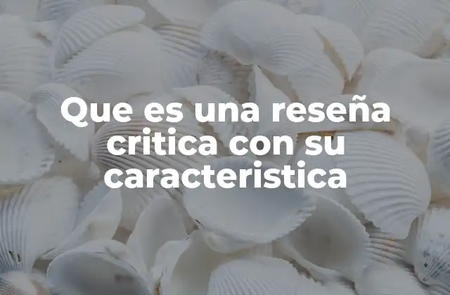 Que es una Reseña Critica con Su Caracteristica
