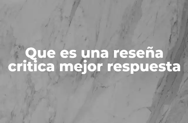 Que es una Reseña Critica Mejor Respuesta