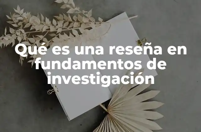 Qué es una Reseña en Fundamentos de Investigación