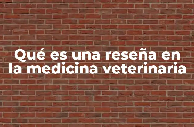 Qué es una Reseña en la Medicina Veterinaria