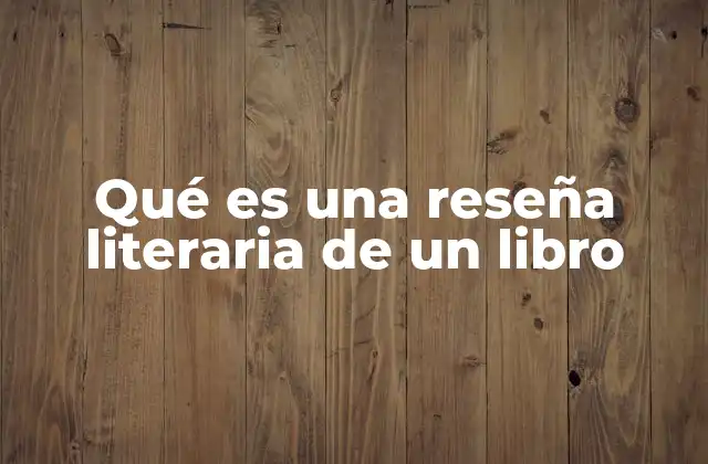 Qué es una Reseña Literaria de un Libro