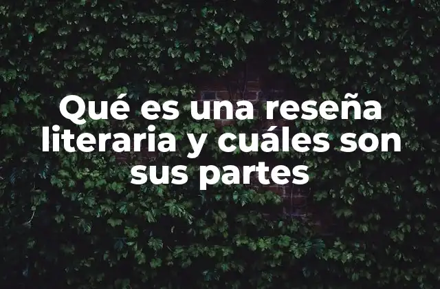 Qué es una Reseña Literaria y Cuáles Son Sus Partes