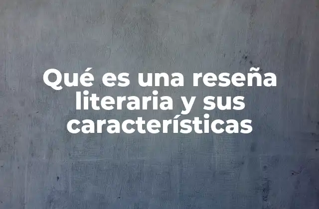 Qué es una Reseña Literaria y Sus Características