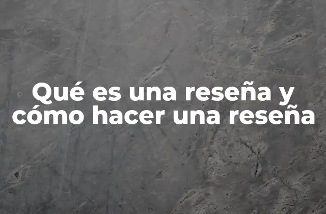 Qué es una Reseña y Cómo Hacer una Reseña