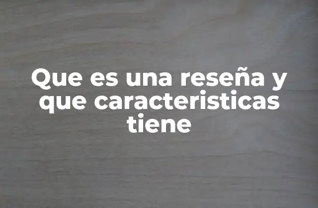 Que es una Reseña y que Caracteristicas Tiene