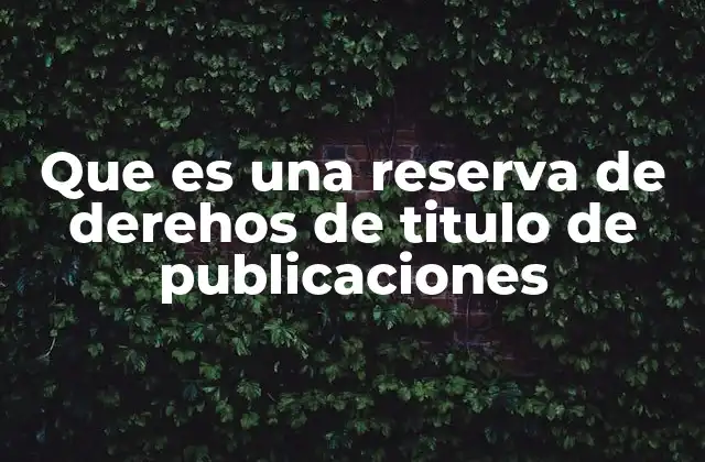 Que es una Reserva de Derehos de Titulo de Publicaciones