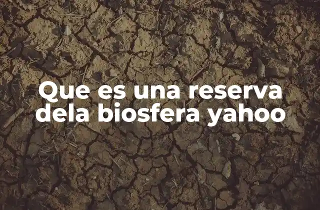 Que es una Reserva Dela Biosfera Yahoo
