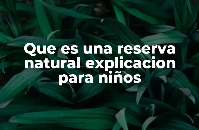 Que es una Reserva Natural Explicacion para Niños