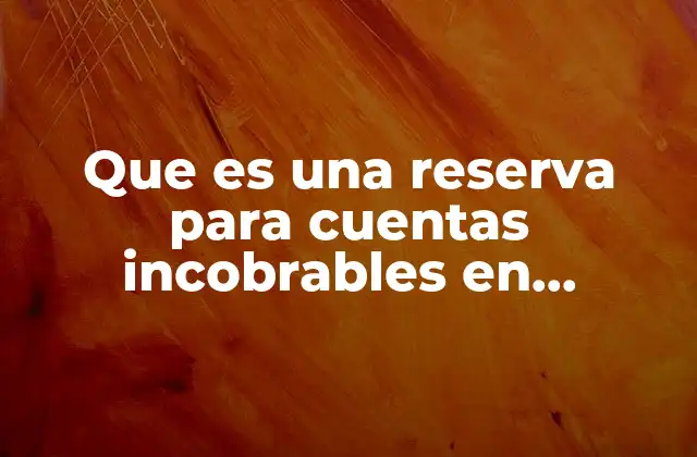 Que es una Reserva para Cuentas Incobrables en Contabilidad