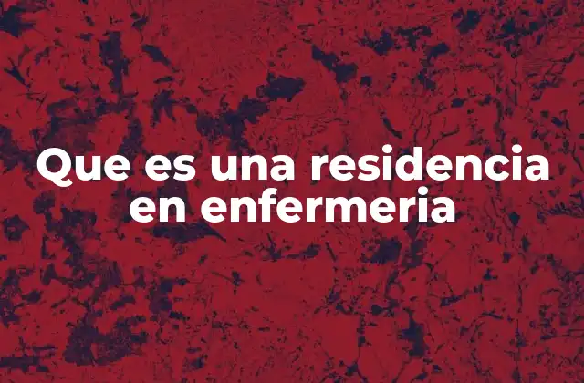 Que es una Residencia en Enfermeria