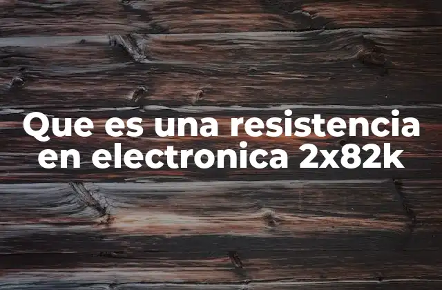 Que es una Resistencia en Electronica 2x82k