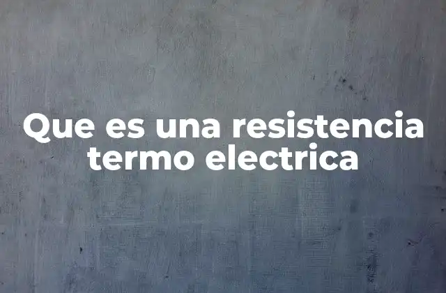 Que es una Resistencia Termo Electrica