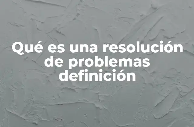 Qué es una Resolución de Problemas Definición