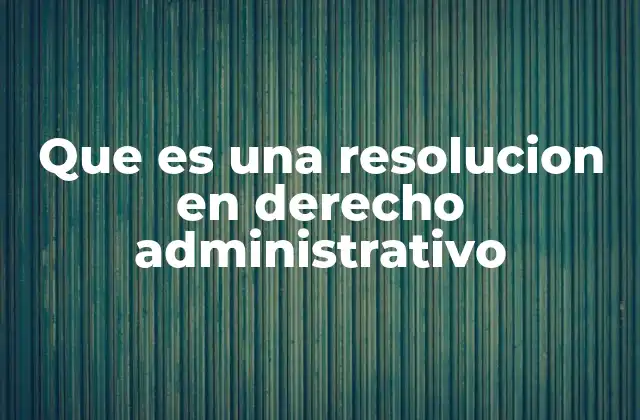 Que es una Resolucion en Derecho Administrativo