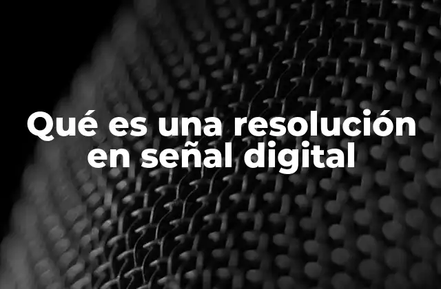 Qué es una Resolución en Señal Digital