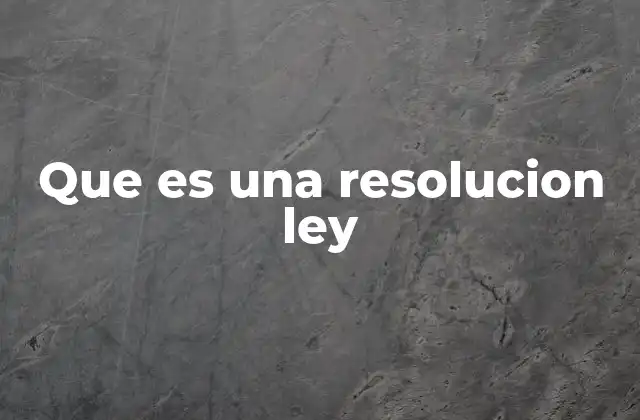 Que es una Resolucion Ley