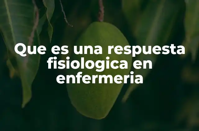Que es una Respuesta Fisiologica en Enfermeria