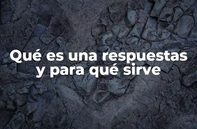 Qué es una Respuestas y para Qué Sirve