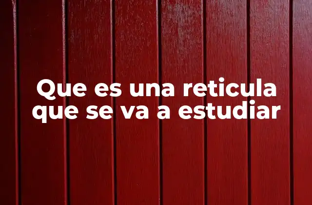 Que es una Reticula que Se Va a Estudiar