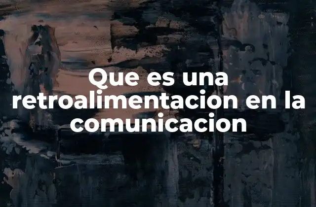 Que es una Retroalimentacion en la Comunicacion