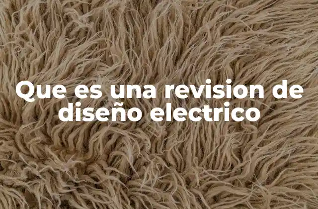 Que es una Revision de Diseño Electrico 2 La importancia de verificar el diseño antes de la instalación