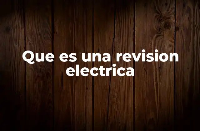 Que es una Revision Electrica