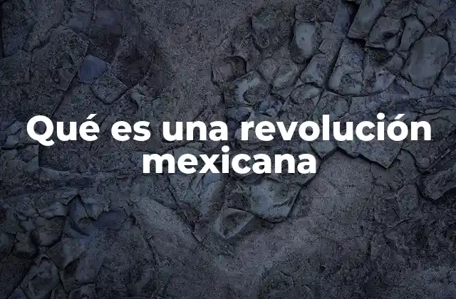 Qué es una Revolución Mexicana