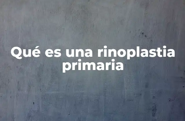 Qué es una Rinoplastia Primaria