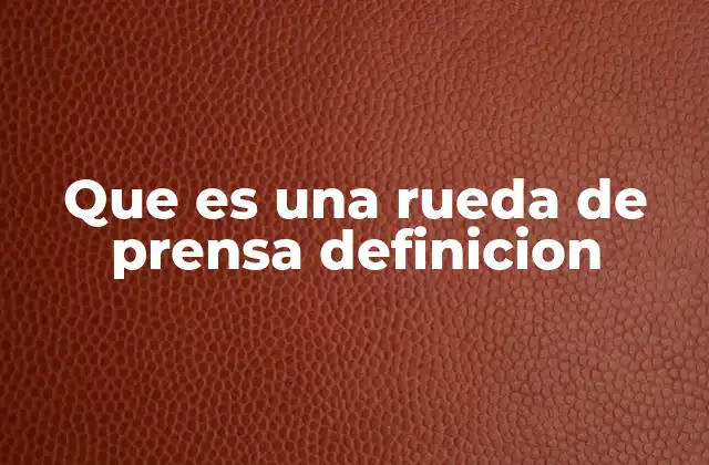 Que es una Rueda de Prensa Definicion