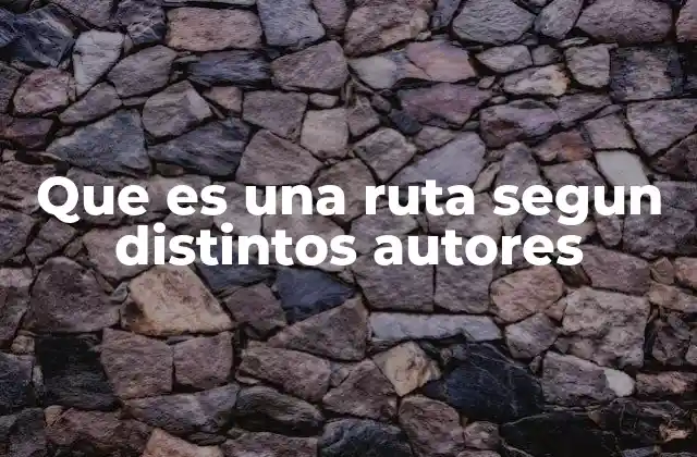 Que es una Ruta Segun Distintos Autores