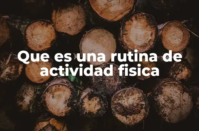 Que es una Rutina de Actividad Fisica