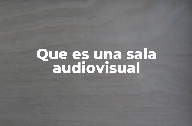 Que es una Sala Audiovisual