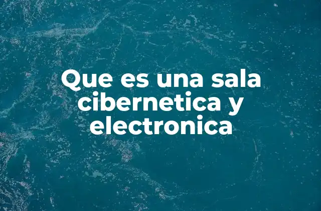Que es una Sala Cibernetica y Electronica