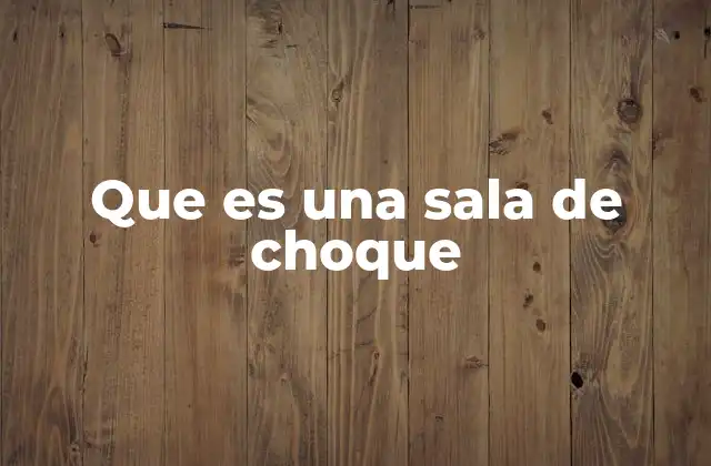 Que es una Sala de Choque