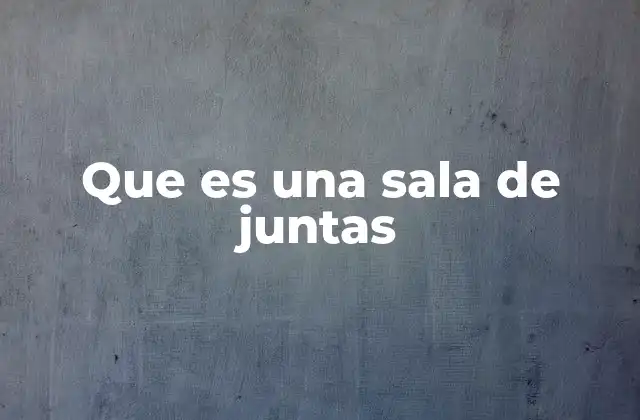 Que es una Sala de Juntas