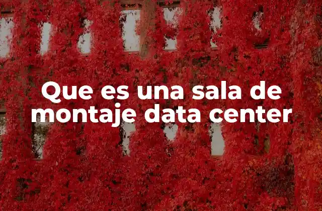 Que es una Sala de Montaje Data Center