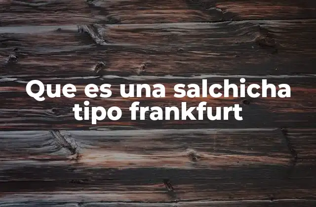Que es una Salchicha Tipo Frankfurt 2 Origen y evolución de la salchicha frankfurt