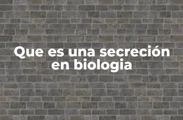 Que es una Secreción en Biologia