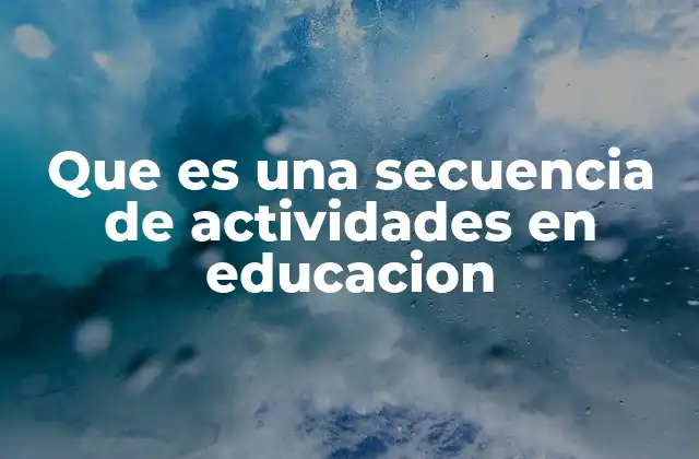 Que es una Secuencia de Actividades en Educacion