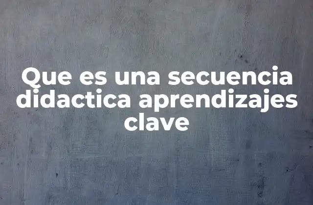 Que es una Secuencia Didactica Aprendizajes Clave