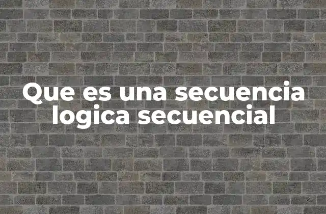 Que es una Secuencia Logica Secuencial