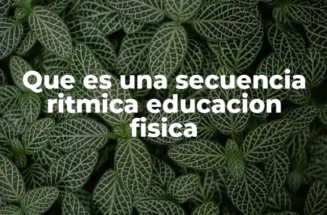 Que es una Secuencia Ritmica Educacion Fisica