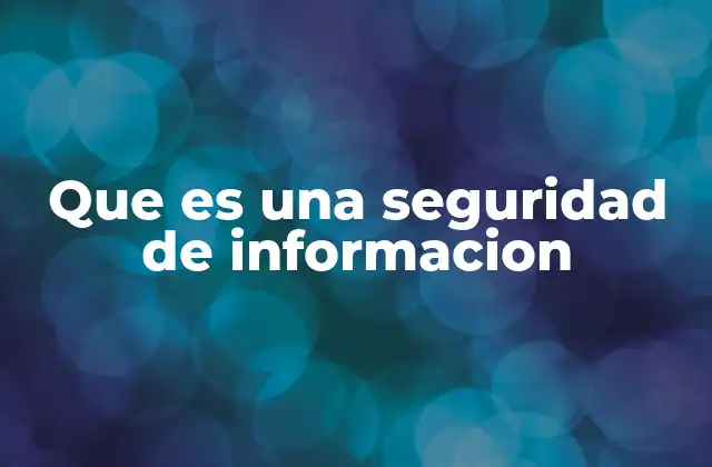 Que es una Seguridad de Informacion