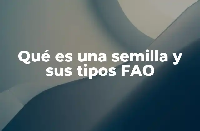 Qué es una Semilla y Sus Tipos Fao
