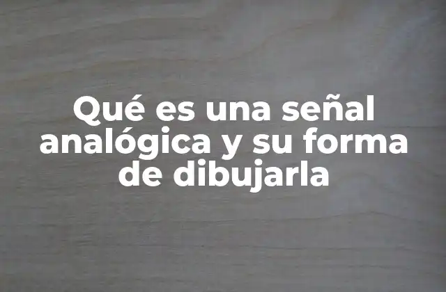 Qué es una Señal Analógica y Su Forma de Dibujarla