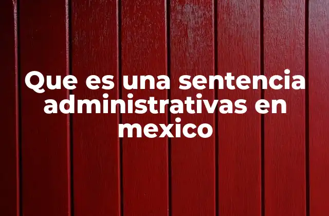 Que es una Sentencia Administrativas en Mexico