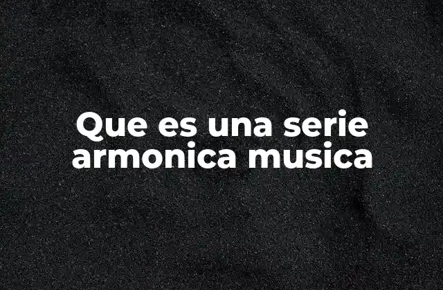 Que es una Serie Armonica Musica
