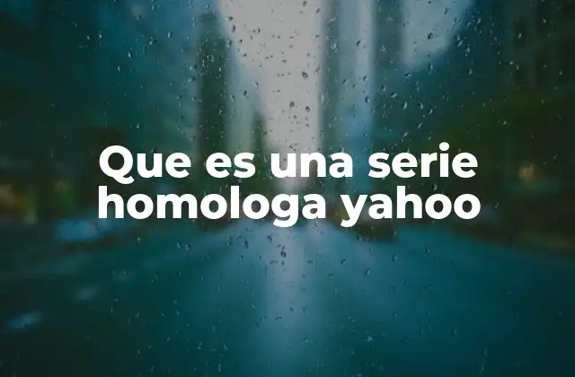 Que es una Serie Homologa Yahoo