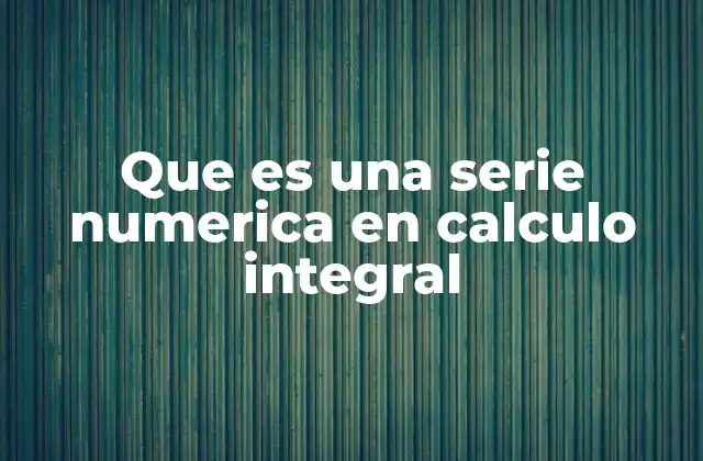 Que es una Serie Numerica en Calculo Integral